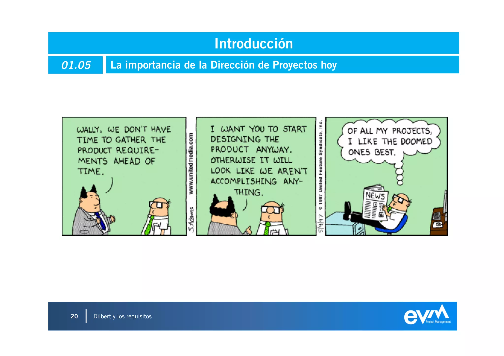 Introducción
01.05         La importancia de la Dirección de Proyectos hoy




 20     Dilbert y los requisitos
                                                                20
 