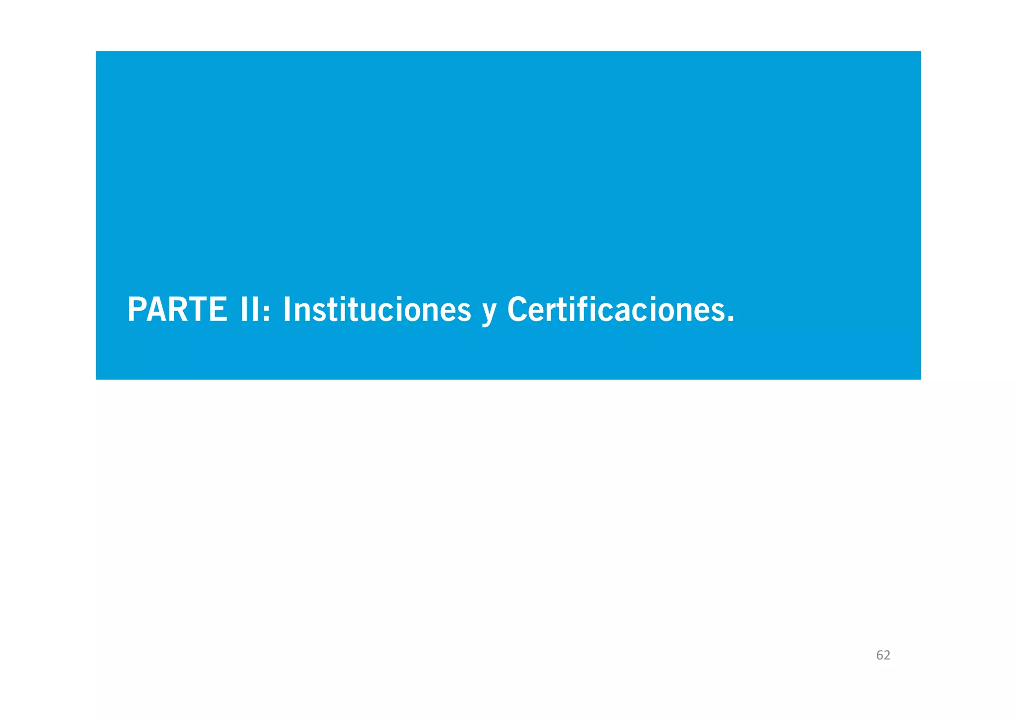PARTE II: Instituciones y Certificaciones.




                                             62
 