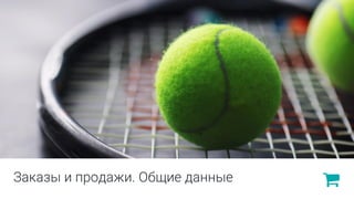 Заказы и продажи. Общие данные
 