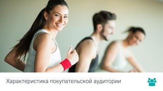 Характеристика покупательской аудитории
 