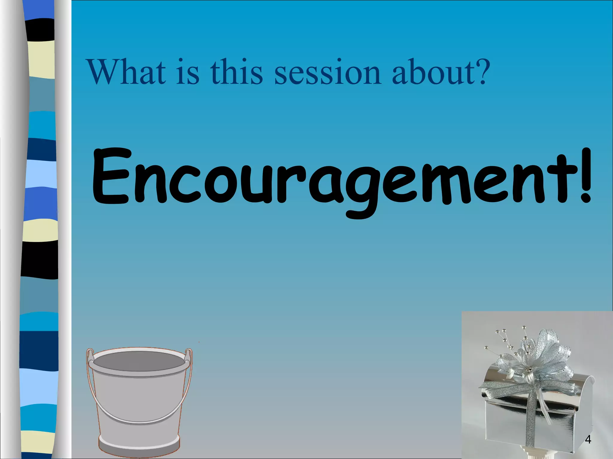 What is this session about? Encouragement! 