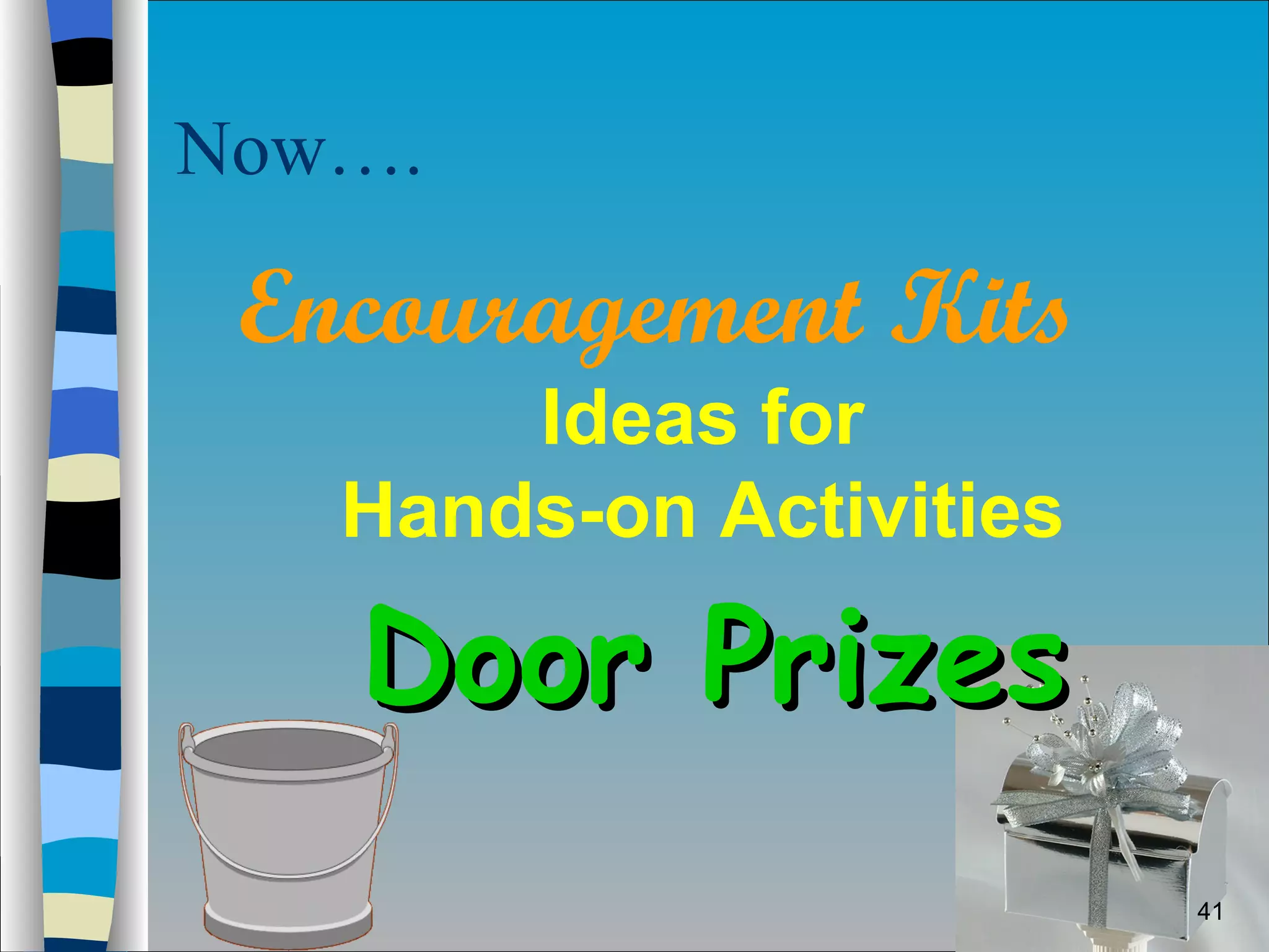 Now…. Encouragement Kits   Door Prizes Ideas for Hands-on Activities 