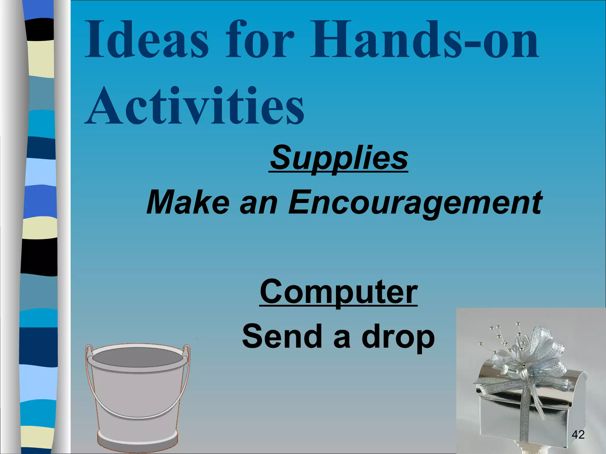 Ideas for Hands-on Activities Supplies Make an Encouragement Computer Send a drop 