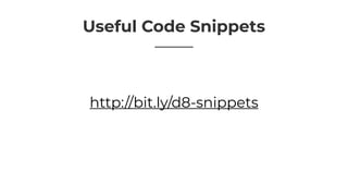 Useful Code Snippets
http://bit.ly/d8-snippets
 