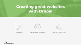 Creating great websites
with Drupal
TRAINING WEB DEVELOPMENT WEB CONSULTING
 