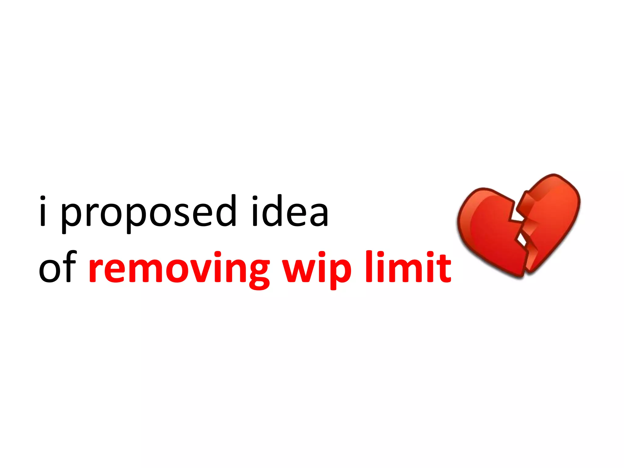 i proposed idea of removing wip limit