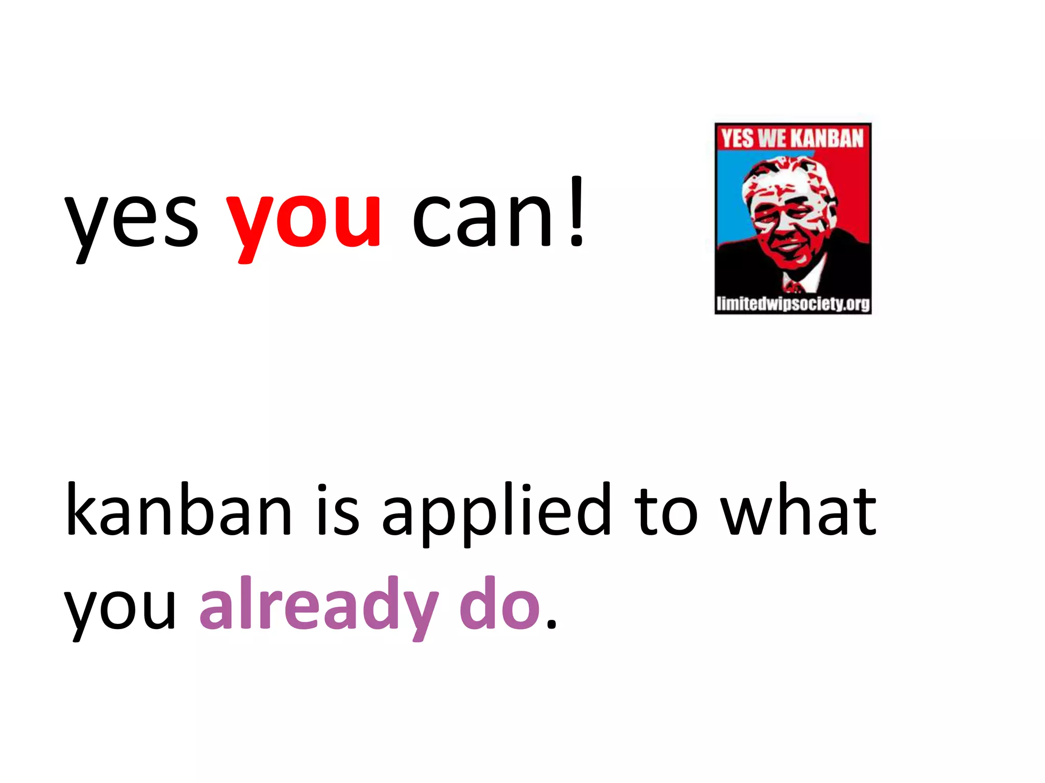 yes you can!kanban is applied to what you already do.