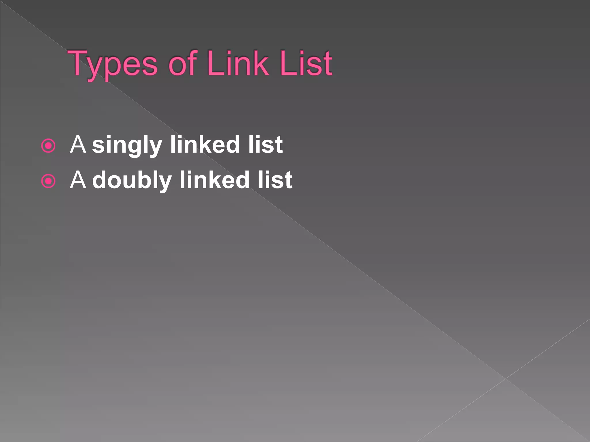  A singly linked list
 A doubly linked list
 