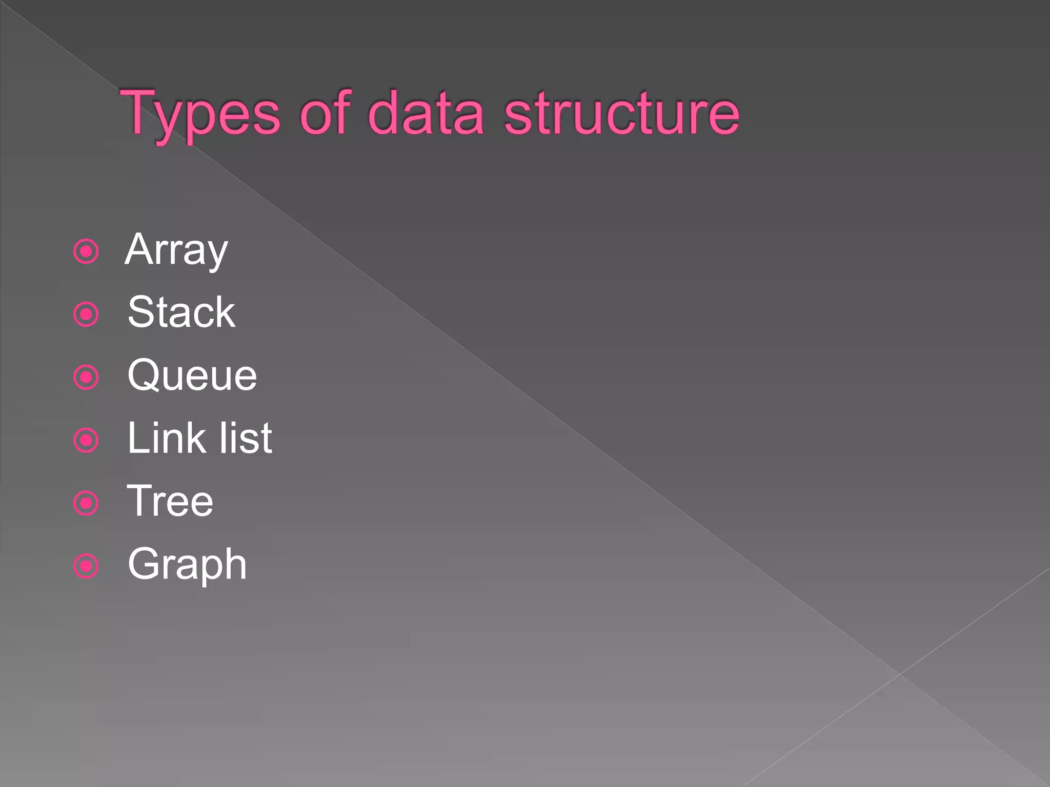  Array
 Stack
 Queue
 Link list
 Tree
 Graph
 