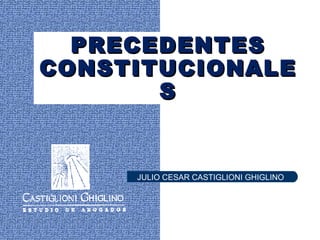 PRECEDENTES CONSTITUCIONALES JULIO CESAR CASTIGLIONI GHIGLINO 