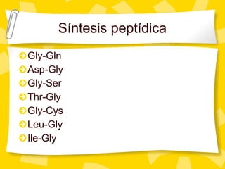 Gly-Gln
Asp-Gly
Gly-Ser
Thr-Gly
Gly-Cys
Leu-Gly
Ile-Gly
Síntesis peptídica