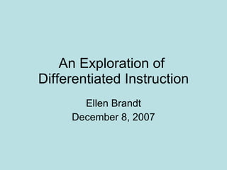 An Exploration of  Differentiated Instruction Ellen Brandt December 8, 2007 