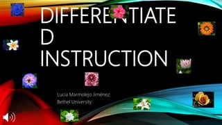 DIFFERENTIATE
D
INSTRUCTION
Lucía Marmolejo Jiménez
Bethel University
 