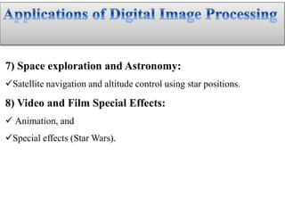 7) Space exploration and Astronomy:
Satellite navigation and altitude control using star positions.
8) Video and Film Special Effects:
 Animation, and
Special effects (Star Wars).
 