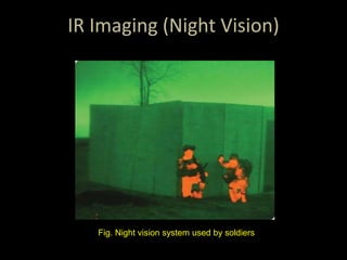 IR Imaging (Night Vision)
Fig. Night vision system used by soldiers
 
