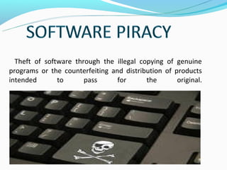Theft of software through the illegal copying of genuine
programs or the counterfeiting and distribution of products
intended       to      pass      for      the       original.
 
