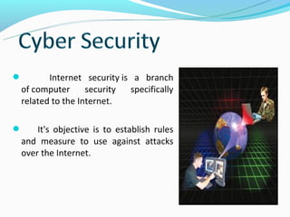       Internet security is a branch
of computer      security  specifically
related to the Internet.

   It's objective is to establish rules
and measure to use against attacks
over the Internet.
 