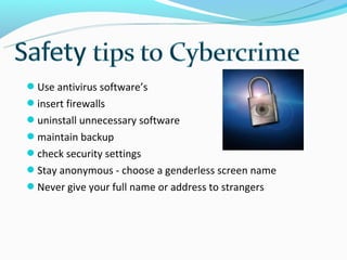 Use antivirus software’s
insert firewalls
uninstall unnecessary software
maintain backup
check security settings
Stay anonymous - choose a genderless screen name
Never give your full name or address to strangers
 