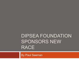 DIPSEA FOUNDATION
SPONSORS NEW
RACE
By Paul Seeman
 