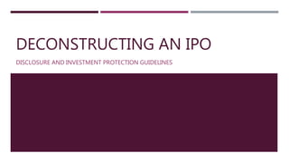 DECONSTRUCTING AN IPO
DISCLOSURE AND INVESTMENT PROTECTION GUIDELINES
 