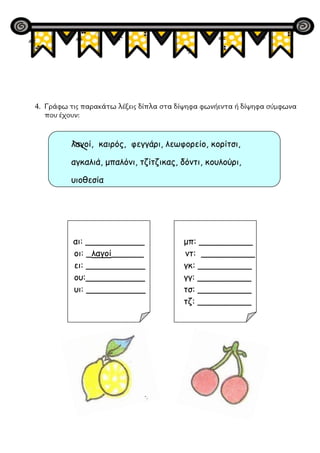 4. Γράφω τις παρακάτω λέξεις δίπλα στα δίψηφα φωνήεντα ή δίψηφα σύμφωνα
που έχουν:
λαγοί, καιρός, φεγγάρι, λεωφορείο, κορί...