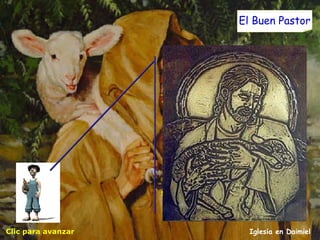 Clic para avanzar Iglesia en Daimiel El Buen Pastor Así como el buen pastor está dispuesto a morir para salvar a sus ovejas, también yo estoy dispuesto a morir para salvar a mis seguidores. También tengo otros seguidores que no conocéis; son ovejas que traeré de otro corral, y me obedecerán. Así tendré un solo grupo de seguidores, y yo seré su único pastor.  