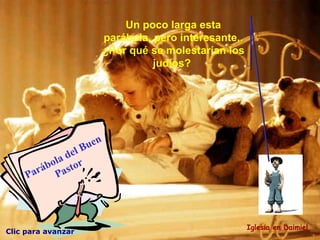 Clic para avanzar Parábola del Buen Pastor Iglesia en Daimiel Un poco larga esta parábola, pero interesante,. ¿Por qué se molestarían los judíos?   