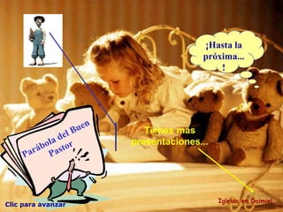 Clic para avanzar Parábola del Buen Pastor Iglesia en Daimiel Tienes más presentaciones... ¡Hasta la próxima...! 