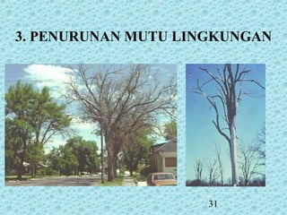 31
3. PENURUNAN MUTU LINGKUNGAN
 