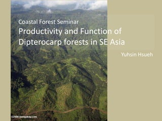 Coastal Forest Seminar Productivity and Function ofDipterocarp forests in SE Asia Yuhsin Hsueh 