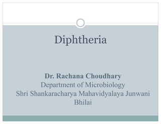 Diphtheria
Dr. Rachana Choudhary
Department of Microbiology
Shri Shankaracharya Mahavidyalaya Junwani
Bhilai
 