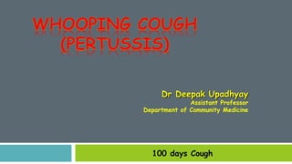 100 days Cough
Dr Deepak UpadhyayDr Deepak Upadhyay
Assistant Professor
Department of Community Medicine
 