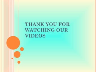 THANK YOU FOR
WATCHING OUR
VIDEOS
 