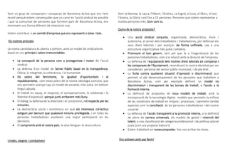 Som un grup de companyes i companys de Barcelona Activa que ens hem
reunit perquè estem convençudes que un canvi en l’acció sindical és possible
i que la comunitat de persones que formem part de Barcelona Activa, ens
mereixem una forma diferent de relacionar-nos.
Volem contribuir a un comitè d’empresa que ens representi a totes i tots.
Els nostres principis
La nostra candidatura és oberta a tothom, amb un model de sindicalisme
basat en uns principis i valors irrenunciables:
 La concepció de la persona com a protagonista i motor de l’acció
sindical.
 La defensa d’un model de Servei Públic basat en la transparència,
l’ètica, la integritat, la coherència, i la humanitat.
 Els valors del feminisme, la igualtat d’oportunitats i el
republicanisme, com eixos pilars de la nostra ideologia comuna, que
ens permetin avançar cap un model de societat, més justa, on tothom
tingui cabuda.
 El treball en equip, el respecte, el companyerisme, la solidaritat i la
llibertat d’expressió, perquè junts arribarem més lluny.
 El diàleg, la defensa de la diversitat i el compromís, i el respecte per les
minories.
 La democràcia social i econòmica en què els interessos col·lectius
estiguin per damunt que qualsevol minoria privilegiada, i on totes les
persones treballadores assoleixin una major participació en les
decisions.
 El compromís amb el nostre país, la seva llengua i la seva cultura.
Unides, alegres i combatives!
Som la Montse, la Laura, l’Albert, l’Andreu, La Ingrid, el Lluis, el Marc, el Javi,
l’Ariana, la Glòria i així fins a 23 persones. Persones que volem representar a
moltes persones més. Som com tu.
Quina és la nostra proposta?
 Una acció sindical conjunta, organitzada, democràtica, lliure i
autònoma, al servei dels treballadors i treballadores, per defensar els
seus drets laborals i per avançar, de forma unificada, cap a una
estructura organitzativa més justa i solidària.
 Promoure el bon govern, tant pel que fa a l’organització de les
persones treballadores, com a la relació amb la direcció de l’empresa.
 La defensa de l’equiparació dels nostres drets laborals als companys i
les companyes de l’Ajuntament, reivindicant la nostra identitat per ser
considerats personal del sector públic municipal, i de ple dret.
 La lluita contra qualsevol situació d’opressió o discriminació que
permeti el ple desenvolupament de les persones que treballem a
Barcelona Activa, com per exemple definint un model no
discriminatori i transparent de les borses de treball, o l’accés a la
formació interna.
 La definició de propostes de nous models de treball, amb la
incorporació de la tecnologia digital; models que permetin la millora
de les condicions de treball en mitjans i processos, i permetin també
aspectes com la conciliació de les persones treballadores i del nostre
usuariat.
 La defensa de l’accés transparent a la promoció interna, a la definició
de plans de carrera universals, als models de gestió i retenció del
talent, a una classificació de categoria professional i de política salarial
justa (com ara projecte Valora’t)
 Estem treballant en noves propostes. Fes-nos arribar les teves.
Ens activem amb pas ferm!
 