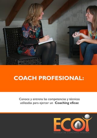 COACH PROFESIONAL:COACH PROFESIONAL:COACH PROFESIONAL:
Conoce y entrena las competencias y técnicas
utilizadas para ejercer un Coaching eficaz
 