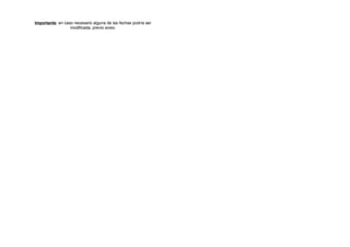 Importante: en caso necesario alguna de las fechas podría ser 
modificada, previo aviso. 
