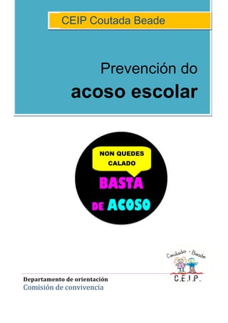 Prevención do
acoso escolar
CEIP Coutada Beade
Departamento de orientación
Comisión de convivencia
BASTA
DE ACOSO
NON QUEDES
CALADO
 