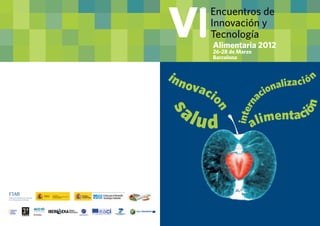 Encuentros de
             Innovación y
             Tecnología
             Alimentaria 2012
             26-28 de Marzo
             Barcelona


inn                                        ión
      ovac                        naliza c
             io               acio
  al




                         rn




                                         ón
                                ent a c i




              n
s
       ud




                     inte
                          a lim
 
