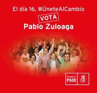 El día 16, #ÚneteAlCambio
Pablo Zuloaga
Un PSOE donde los militantes deciden
Un PSOE abierto y transparente
Un PSOE altavoz de la realidad social
Un PSOE en continuo proceso de formación
Un PSOE organizado para ganar
Un PSOE para el cambio
El municipalismo es nuestra fuerza
#ÚneteAlCambio @Pablo_Zuloaga Pablo Zuloaga
VOTA
El día 16, #ÚneteAlCambio
Pablo Zuloaga
VOTA
 