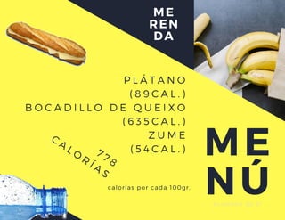 ME
NÚA L U M N O S D E 6 º
ME
REN
DA
P L Á T A N O
( 8 9 C A L . )
B O C A D I L L O D E Q U E I X O
( 6 3 5 C A L . )
Z U M E
( 5 4 C A L . )
7 7 8
C
A L
O
R Í
A S
calorías por cada 100gr.
 