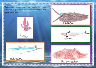 Algúns dos peixes que nos resultaron máis
coñecidos, e que están presentes nos menús das
nosas casas son:
 