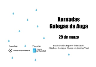 Organiza: Financia:
Xornadas
Galegas da Auga
29 de marzo
Escola Técnica Superior de Enxeñaría
(Rúa Lope Gómez de Marzoa s/n, Campus Vida)
 