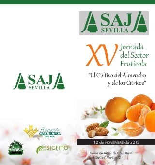 del Sector
FrutícolaXVJornada
“El Cultivo del Almendro
y de los Cítricos”
12 de NOVIEMBRE de 2015
Salón de Actos de Caja Rural
del Sur. c/ Murillo, 2
 