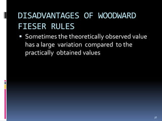 DISADVANTAGES OF WOODWARD
FIESER RULES
 Sometimes the theoretically observed value
has a large variation compared to the
practically obtained values
38
 