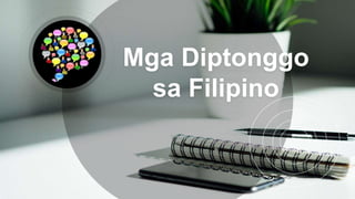 Mga Diptonggo
sa Filipino
 
