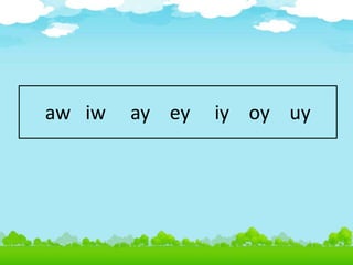 aw iw ay ey iy oy uy
 