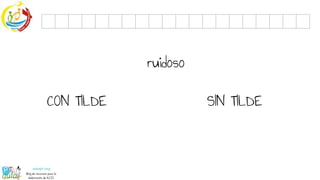 ruidoso
CON TILDE SIN TILDE
 