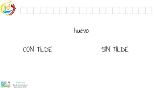 huevo
CON TILDE SIN TILDE
 