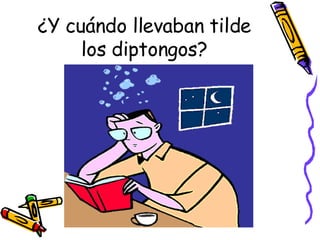¿Y cuándo llevaban tilde los diptongos? 