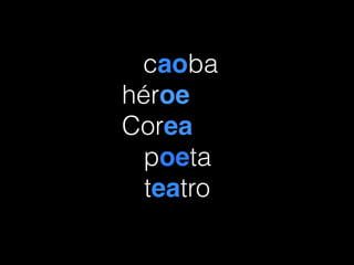 caoba
héroe
Corea
poeta
teatro
 